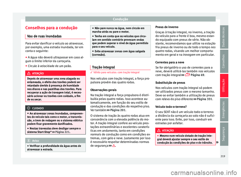Seat Ateca 2018 Manual do proprietário (in Portuguese) Condução
Conselhos para a condução V au de rua
s
inundadasPara evitar danificar o veículo ao atravessar,
por ex
emp
lo, uma estrada inundada, ter em
conta o seguinte:
● A água não deverá u Seat Ateca 2018 Manual do proprietário (in Portuguese) Condução
Conselhos para a condução V au de rua
s
inundadasPara evitar danificar o veículo ao atravessar,
por ex
emp
lo, uma estrada inundada, ter em
conta o seguinte:
● A água não deverá u