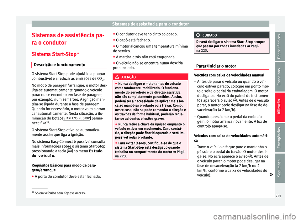 Seat Ateca 2018 Manual do proprietário (in Portuguese) Sistemas de assistência para o condutor
Sistemas de assistência pa-
r a o c
ondut
or
Sistema Start-Stop* Descrição e funcionamento O sistema Start-Stop pode ajudá-lo a poupar
comb
u
stível e a Seat Ateca 2018 Manual do proprietário (in Portuguese) Sistemas de assistência para o condutor
Sistemas de assistência pa-
r a o c
ondut
or
Sistema Start-Stop* Descrição e funcionamento O sistema Start-Stop pode ajudá-lo a poupar
comb
u
stível e a