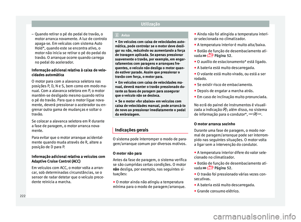 Seat Ateca 2018 Manual do proprietário (in Portuguese) Utilização
– Quando r etir
ar o pé do ped
al de travão, o
motor arranca novamente. A luz de controlo apaga-se. Em veículos com sistema Auto
Hold*, quando este se encontra ativo, o
motor não in Seat Ateca 2018 Manual do proprietário (in Portuguese) Utilização
– Quando r etir
ar o pé do ped
al de travão, o
motor arranca novamente. A luz de controlo apaga-se. Em veículos com sistema Auto
Hold*, quando este se encontra ativo, o
motor não in