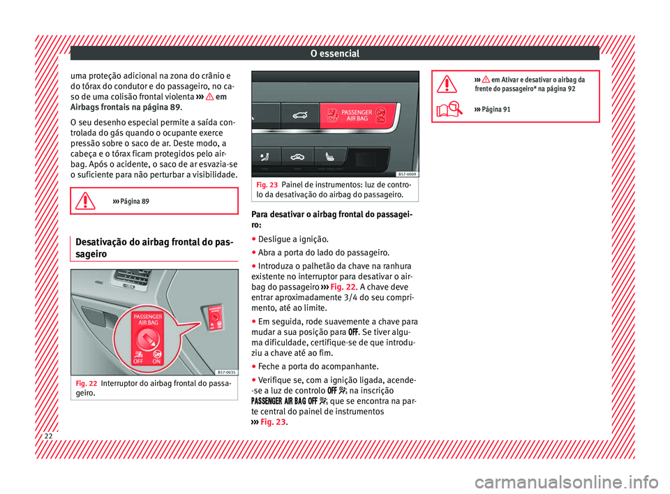 Seat Ateca 2018 Manual do proprietário (in Portuguese) O essencial
uma proteção adicional na zona do crânio e
do tór ax
do c
ondutor e do passageiro, no ca-
so de uma colisão frontal violenta ››› em
Airb ag
s
frontais na página 89.
O seu Seat Ateca 2018 Manual do proprietário (in Portuguese) O essencial
uma proteção adicional na zona do crânio e
do tór ax
do c
ondutor e do passageiro, no ca-
so de uma colisão frontal violenta ››› em
Airb ag
s
frontais na página 89.
O seu