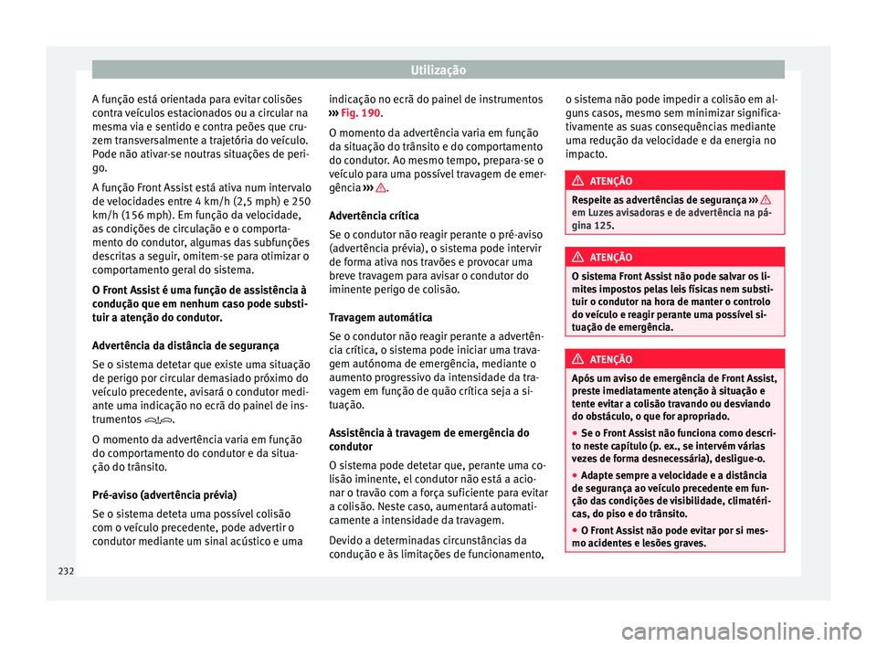 Seat Ateca 2018 Manual do proprietário (in Portuguese) Utilização
A função está orientada para evitar colisões
c ontr
a
veículos estacionados ou a circular na
mesma via e sentido e contra peões que cru-
zem transversalmente a trajetória do veíc Seat Ateca 2018 Manual do proprietário (in Portuguese) Utilização
A função está orientada para evitar colisões
c ontr
a
veículos estacionados ou a circular na
mesma via e sentido e contra peões que cru-
zem transversalmente a trajetória do veíc