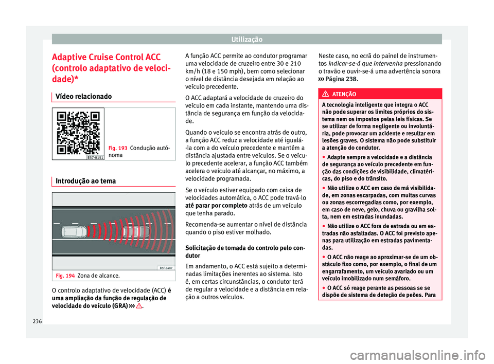 Seat Ateca 2018 Manual do proprietário (in Portuguese) Utilização
Adaptive Cruise Control ACC
(c ontr
o
lo adaptativo de veloci-
dade)*
Vídeo relacionado Fig. 193
Condução autó-
noma Introdução ao tema
Fig. 194
Zona de alcance. O controlo adaptati Seat Ateca 2018 Manual do proprietário (in Portuguese) Utilização
Adaptive Cruise Control ACC
(c ontr
o
lo adaptativo de veloci-
dade)*
Vídeo relacionado Fig. 193
Condução autó-
noma Introdução ao tema
Fig. 194
Zona de alcance. O controlo adaptati