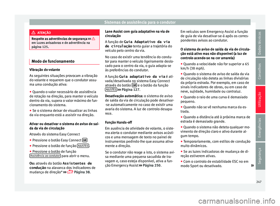 Seat Ateca 2018 Manual do proprietário (in Portuguese) Sistemas de assistência para o condutor
ATENÇÃO
Respeite as advertências de segurança ››› em Luzes avisadoras e de advertência na
página 125
. Modo de funcionamento
Vibração do volant Seat Ateca 2018 Manual do proprietário (in Portuguese) Sistemas de assistência para o condutor
ATENÇÃO
Respeite as advertências de segurança ››› em Luzes avisadoras e de advertência na
página 125
. Modo de funcionamento
Vibração do volant