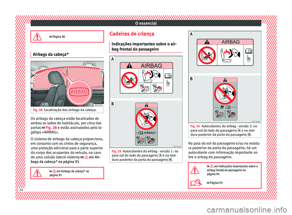 Seat Ateca 2018 Manual do proprietário (in Portuguese) O essencial
››› Página 90 Airbags da cabeça*
Fig. 28
Localização dos airbags da cabeça. Os airbags da cabeça estão localizados de
ambo
s
o
s lados do habitáculo, por cima das
porta Seat Ateca 2018 Manual do proprietário (in Portuguese) O essencial
››› Página 90 Airbags da cabeça*
Fig. 28
Localização dos airbags da cabeça. Os airbags da cabeça estão localizados de
ambo
s
o
s lados do habitáculo, por cima das
porta