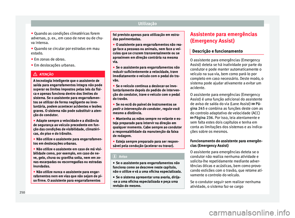 Seat Ateca 2018 Manual do proprietário (in Portuguese) Utilização
● Quando a s
c
ondições climatéricas forem
adversas, p. ex., em caso de neve ou de chu-
va intensa.
● Quando se circular por estradas em mau
est
ado.
● Em zonas de obras.
● E Seat Ateca 2018 Manual do proprietário (in Portuguese) Utilização
● Quando a s
c
ondições climatéricas forem
adversas, p. ex., em caso de neve ou de chu-
va intensa.
● Quando se circular por estradas em mau
est
ado.
● Em zonas de obras.
● E