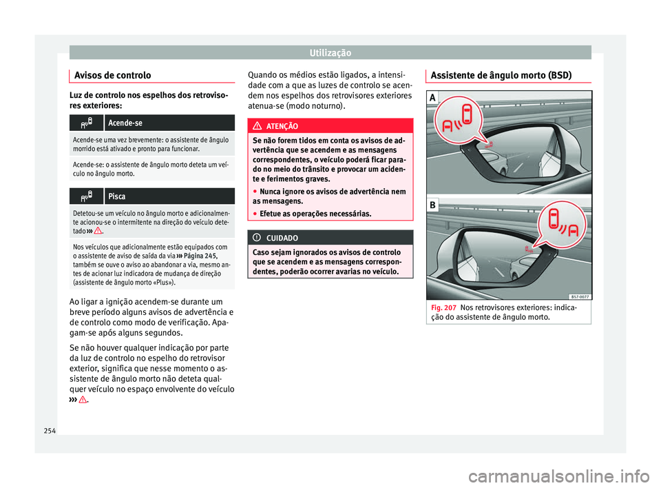 Seat Ateca 2018 Manual do proprietário (in Portuguese) Utilização
Avisos de controlo Luz de controlo nos espelhos dos retroviso-
re
s
exteriores:
Acende-se
Acende-se uma vez brevemente: o assistente de ângulo
morrido está ativado e pronto para fu Seat Ateca 2018 Manual do proprietário (in Portuguese) Utilização
Avisos de controlo Luz de controlo nos espelhos dos retroviso-
re
s
exteriores:
Acende-se
Acende-se uma vez brevemente: o assistente de ângulo
morrido está ativado e pronto para fu