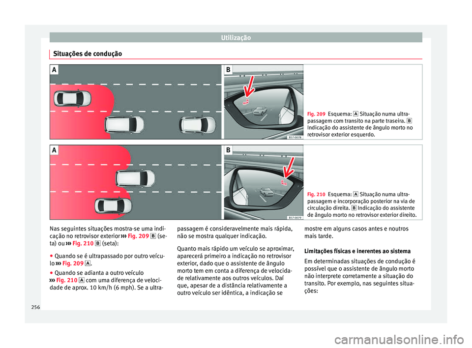 Seat Ateca 2018 Manual do proprietário (in Portuguese) Utilização
Situações de condução Fig. 209
Esquema: Situação num a u ltra-
passagem com transito na parte traseira.
Indicação do assistente de ângulo morto no
retrovisor exterior esq Seat Ateca 2018 Manual do proprietário (in Portuguese) Utilização
Situações de condução Fig. 209
Esquema: Situação num a u ltra-
passagem com transito na parte traseira.
Indicação do assistente de ângulo morto no
retrovisor exterior esq