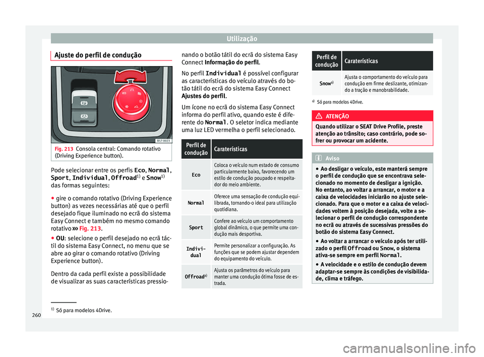 Seat Ateca 2018 Manual do proprietário (in Portuguese) Utilização
Ajuste do perfil de condução Fig. 213
Consola central: Comando rotativo
(Driv in
g Experienc
e button). Pode selecionar entre os perfis
Eco, Normal ,
Sport , Individual , Offroad1)
e Seat Ateca 2018 Manual do proprietário (in Portuguese) Utilização
Ajuste do perfil de condução Fig. 213
Consola central: Comando rotativo
(Driv in
g Experienc
e button). Pode selecionar entre os perfis
Eco, Normal ,
Sport , Individual , Offroad1)
e