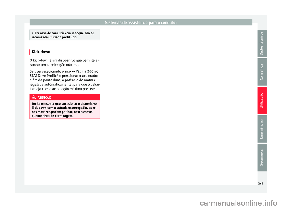Seat Ateca 2018  Manual do proprietário (in Portuguese)  Sistemas de assistência para o condutor
●
Em ca so de c
onduzir com reboque não se
recomenda utilizar o perfil  Eco. Kick-down
O kick-down é um dispositivo que permite al-
cançar um
a ac

elera