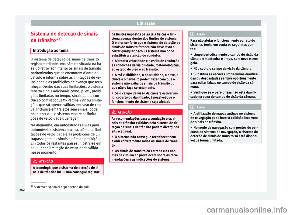 Seat Ateca 2018 Manual do proprietário (in Portuguese) Utilização
Sistema de deteção de sinais
de trân s
it
o*1)
Introdução ao tema O sistema de deteção de sinais de trânsito
re
gi
sta mediante uma câmara situada na ba-
se do retrovisor interi Seat Ateca 2018 Manual do proprietário (in Portuguese) Utilização
Sistema de deteção de sinais
de trân s
it
o*1)
Introdução ao tema O sistema de deteção de sinais de trânsito
re
gi
sta mediante uma câmara situada na ba-
se do retrovisor interi