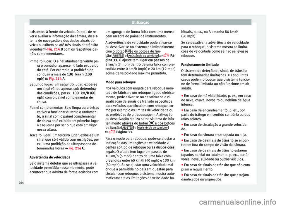 Seat Ateca 2018 Manual do proprietário (in Portuguese) Utilização
existentes à frente do veículo. Depois de re-
v er e av
ali
ar a informação da câmara, do sis-
tema de navegação e dos dados atuais do
veículo, exibem-se até três sinais de trâ Seat Ateca 2018 Manual do proprietário (in Portuguese) Utilização
existentes à frente do veículo. Depois de re-
v er e av
ali
ar a informação da câmara, do sis-
tema de navegação e dos dados atuais do
veículo, exibem-se até três sinais de trâ