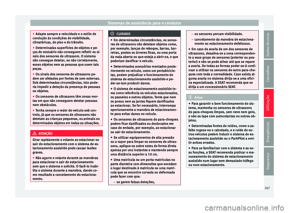 Seat Ateca 2018 Manual do proprietário (in Portuguese) Sistemas de assistência para o condutor
●
Adapt e sempr
e a velocidade e o estilo de
condução às condições de visibilidade,
climatéricas, do piso e do trânsito.
● Determinadas superfícies Seat Ateca 2018 Manual do proprietário (in Portuguese) Sistemas de assistência para o condutor
●
Adapt e sempr
e a velocidade e o estilo de
condução às condições de visibilidade,
climatéricas, do piso e do trânsito.
● Determinadas superfícies