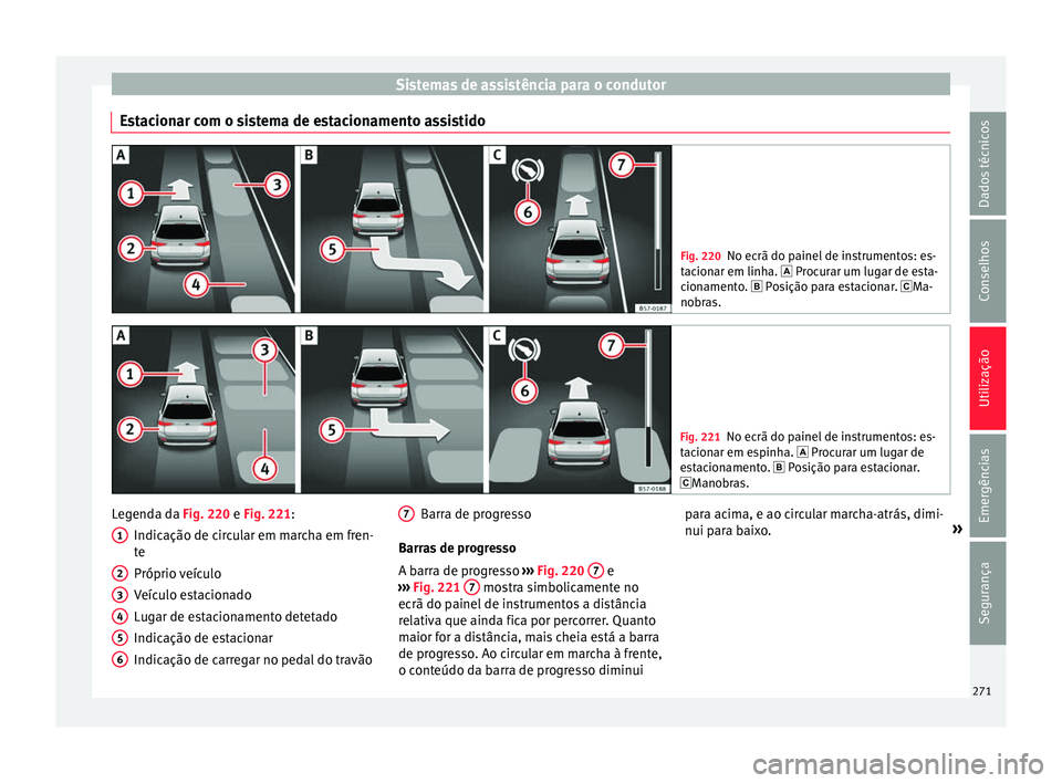 Seat Ateca 2018 Manual do proprietário (in Portuguese) Sistemas de assistência para o condutor
Estacionar com o sistema de estacionamento assistido Fig. 220
No ecrã do painel de instrumentos: es-
tac ion
ar em linha. Procurar um lugar de esta-
ciona Seat Ateca 2018 Manual do proprietário (in Portuguese) Sistemas de assistência para o condutor
Estacionar com o sistema de estacionamento assistido Fig. 220
No ecrã do painel de instrumentos: es-
tac ion
ar em linha. Procurar um lugar de esta-
ciona