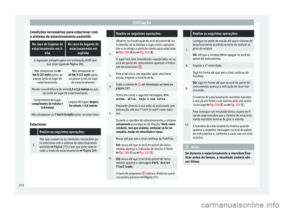 Seat Ateca 2018 Manual do proprietário (in Portuguese) Utilização
Condições necessárias para estacionar com
o s i
s
tema de estacionamento assistido
No caso de lugares de
estacionamento em li- nhaNo caso de lugares deestacionamento em espinha
A regul Seat Ateca 2018 Manual do proprietário (in Portuguese) Utilização
Condições necessárias para estacionar com
o s i
s
tema de estacionamento assistido
No caso de lugares de
estacionamento em li- nhaNo caso de lugares deestacionamento em espinha
A regul