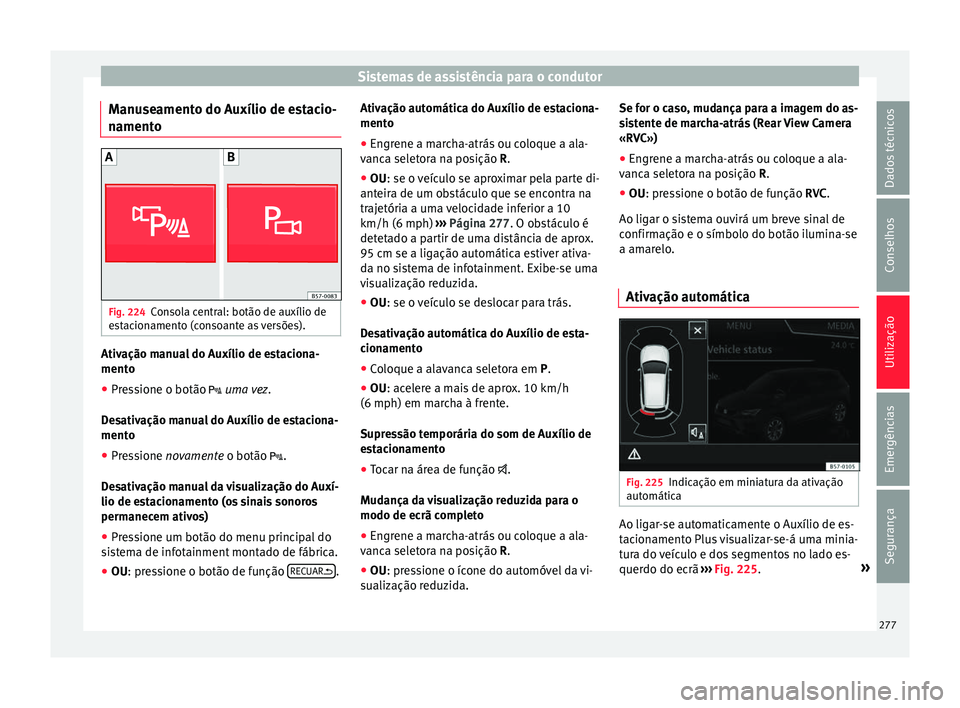 Seat Ateca 2018 Manual do proprietário (in Portuguese) Sistemas de assistência para o condutor
Manuseamento do Auxílio de estacio-
n ament
o Fig. 224
Consola central: botão de auxílio de
e s
t
acionamento (consoante as versões). Ativação manual do Seat Ateca 2018 Manual do proprietário (in Portuguese) Sistemas de assistência para o condutor
Manuseamento do Auxílio de estacio-
n ament
o Fig. 224
Consola central: botão de auxílio de
e s
t
acionamento (consoante as versões). Ativação manual do