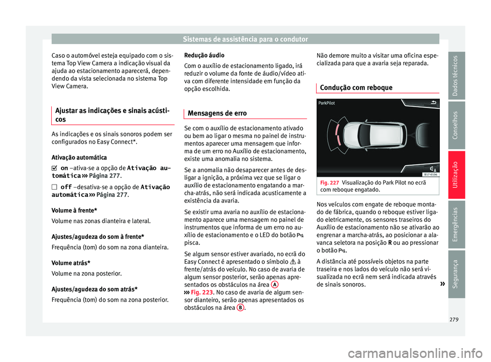 Seat Ateca 2018 Manual do proprietário (in Portuguese) Sistemas de assistência para o condutor
Caso o automóvel esteja equipado com o sis-
t em
a
Top View Camera a indicação visual da
ajuda ao estacionamento aparecerá, depen-
dendo da vista selecion Seat Ateca 2018 Manual do proprietário (in Portuguese) Sistemas de assistência para o condutor
Caso o automóvel esteja equipado com o sis-
t em
a
Top View Camera a indicação visual da
ajuda ao estacionamento aparecerá, depen-
dendo da vista selecion