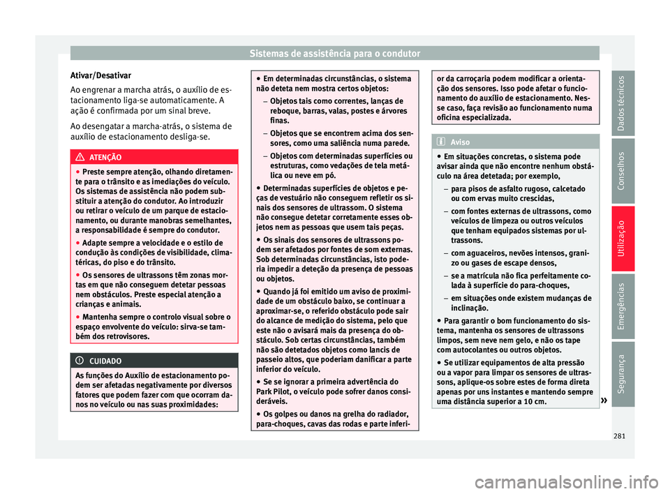 Seat Ateca 2018 Manual do proprietário (in Portuguese) Sistemas de assistência para o condutor
Ativar/Desativar
Ao en gr
en
ar a marcha atrás, o auxílio de es-
tacionamento liga-se automaticamente. A
ação é confirmada por um sinal breve.
Ao desengat Seat Ateca 2018 Manual do proprietário (in Portuguese) Sistemas de assistência para o condutor
Ativar/Desativar
Ao en gr
en
ar a marcha atrás, o auxílio de es-
tacionamento liga-se automaticamente. A
ação é confirmada por um sinal breve.
Ao desengat