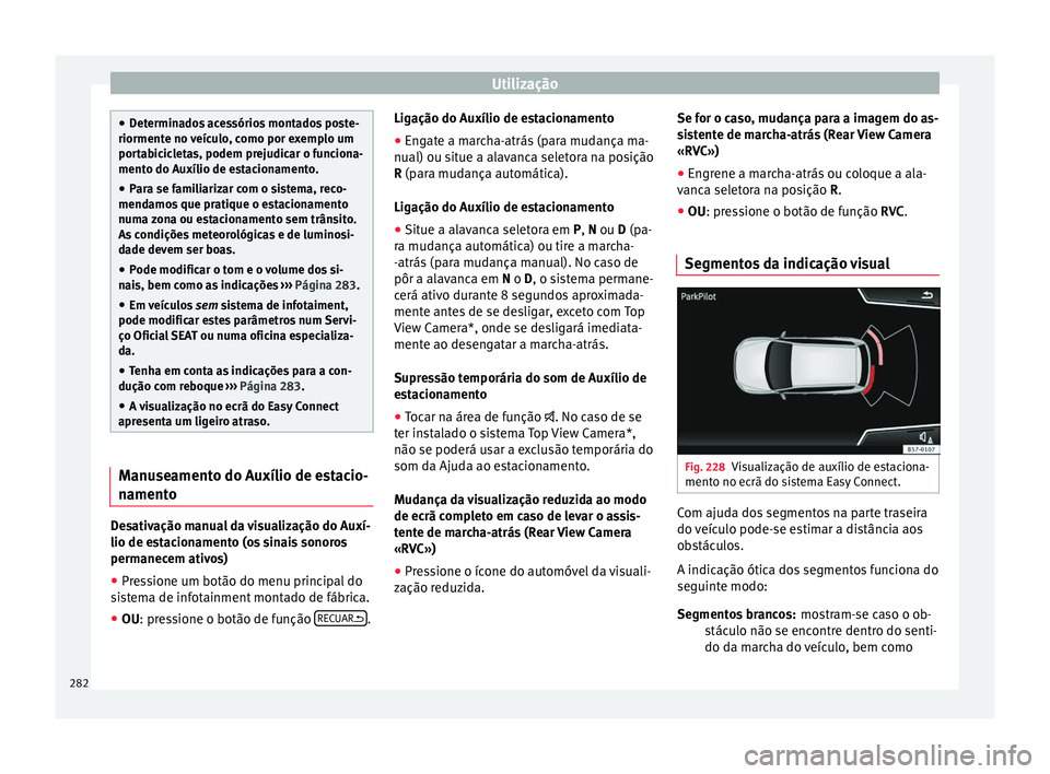 Seat Ateca 2018 Manual do proprietário (in Portuguese) Utilização
●
Det ermin
ados acessórios montados poste-
riormente no veículo, como por exemplo um
portabicicletas, podem prejudicar o funciona-
mento do Auxílio de estacionamento.
● Para se fa Seat Ateca 2018 Manual do proprietário (in Portuguese) Utilização
●
Det ermin
ados acessórios montados poste-
riormente no veículo, como por exemplo um
portabicicletas, podem prejudicar o funciona-
mento do Auxílio de estacionamento.
● Para se fa