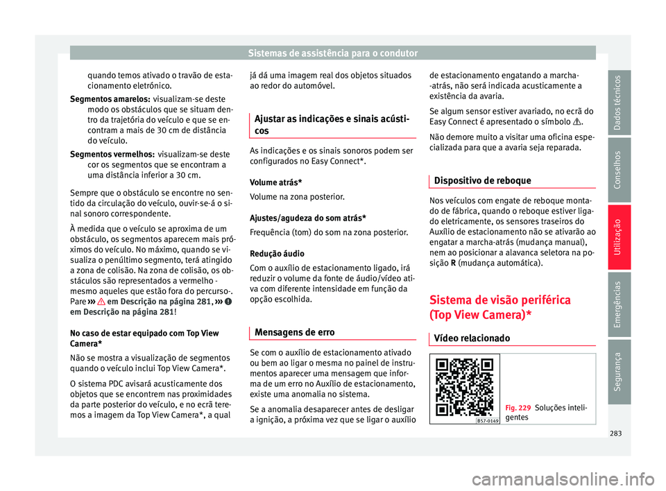 Seat Ateca 2018 Manual do proprietário (in Portuguese) Sistemas de assistência para o condutor
quando temos ativado o travão de esta-
c ion
ament
o eletrónico.
visualizam-se deste
modo os obstáculos que se situam den-
tro da trajetória do veículo e Seat Ateca 2018 Manual do proprietário (in Portuguese) Sistemas de assistência para o condutor
quando temos ativado o travão de esta-
c ion
ament
o eletrónico.
visualizam-se deste
modo os obstáculos que se situam den-
tro da trajetória do veículo e