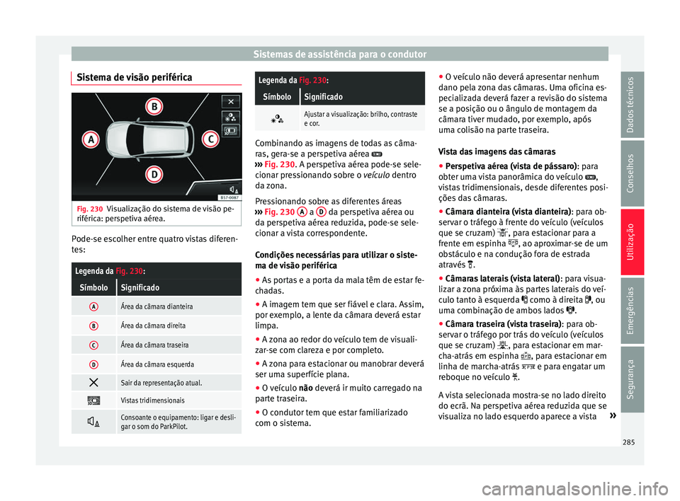 Seat Ateca 2018 Manual do proprietário (in Portuguese) Sistemas de assistência para o condutor
Sistema de visão periférica Fig. 230
Visualização do sistema de visão pe-
riféric a: per
s
petiva aérea. Pode-se escolher entre quatro vistas diferen-
t Seat Ateca 2018 Manual do proprietário (in Portuguese) Sistemas de assistência para o condutor
Sistema de visão periférica Fig. 230
Visualização do sistema de visão pe-
riféric a: per
s
petiva aérea. Pode-se escolher entre quatro vistas diferen-
t