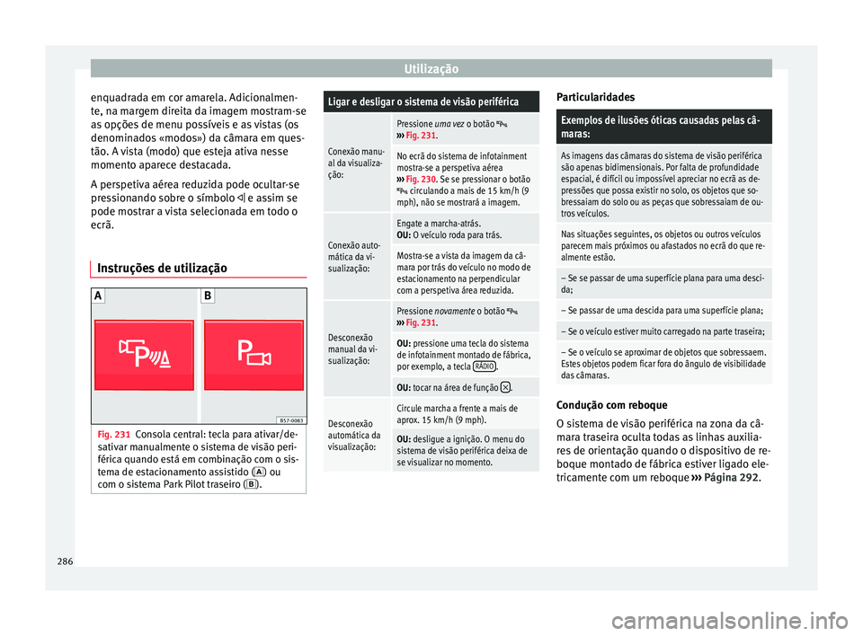 Seat Ateca 2018 Manual do proprietário (in Portuguese) Utilização
enquadrada em cor amarela. Adicionalmen-
t e, n
a m
argem direita da imagem mostram-se
as opções de menu possíveis e as vistas (os
denominados «modos») da câmara em ques-
tão. A vi Seat Ateca 2018 Manual do proprietário (in Portuguese) Utilização
enquadrada em cor amarela. Adicionalmen-
t e, n
a m
argem direita da imagem mostram-se
as opções de menu possíveis e as vistas (os
denominados «modos») da câmara em ques-
tão. A vi