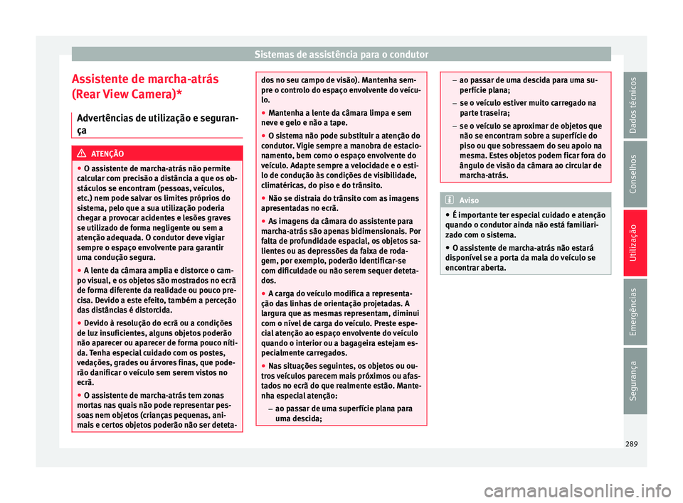 Seat Ateca 2018 Manual do proprietário (in Portuguese) Sistemas de assistência para o condutor
Assistente de marcha-atrás
(R e
ar
View Camera)*
Advertências de utilização e seguran-
ça ATENÇÃO
● O as s
istente de marcha-atrás não permite
cal Seat Ateca 2018 Manual do proprietário (in Portuguese) Sistemas de assistência para o condutor
Assistente de marcha-atrás
(R e
ar
View Camera)*
Advertências de utilização e seguran-
ça ATENÇÃO
● O as s
istente de marcha-atrás não permite
cal