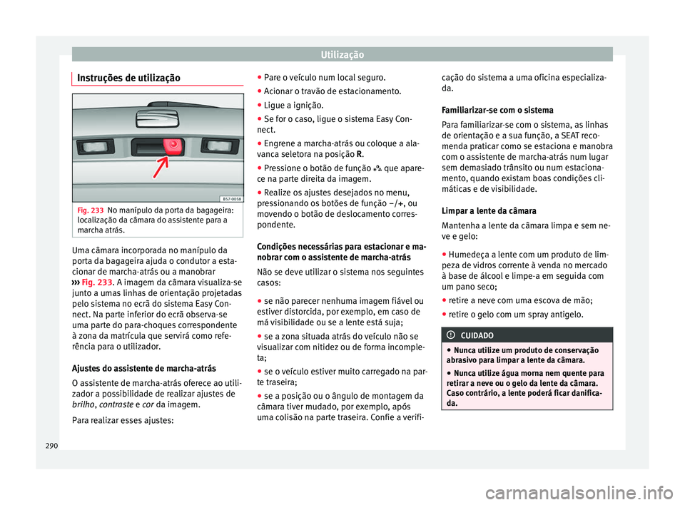 Seat Ateca 2018 Manual do proprietário (in Portuguese) Utilização
Instruções de utilização Fig. 233
No manípulo da porta da bagageira:
loc aliz
ação d
a câmara do assistente para a
marcha atrás. Uma câmara incorporada no manípulo da
por
t
a d Seat Ateca 2018 Manual do proprietário (in Portuguese) Utilização
Instruções de utilização Fig. 233
No manípulo da porta da bagageira:
loc aliz
ação d
a câmara do assistente para a
marcha atrás. Uma câmara incorporada no manípulo da
por
t
a d