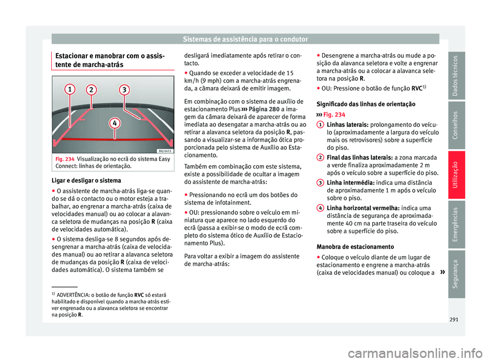 Seat Ateca 2018 Manual do proprietário (in Portuguese) Sistemas de assistência para o condutor
Estacionar e manobrar com o assis-
t ent
e de m
archa-atrásFig. 234
Visualização no ecrã do sistema Easy
C onnect: linh
a
s de orientação. Ligar e desli Seat Ateca 2018 Manual do proprietário (in Portuguese) Sistemas de assistência para o condutor
Estacionar e manobrar com o assis-
t ent
e de m
archa-atrásFig. 234
Visualização no ecrã do sistema Easy
C onnect: linh
a
s de orientação. Ligar e desli