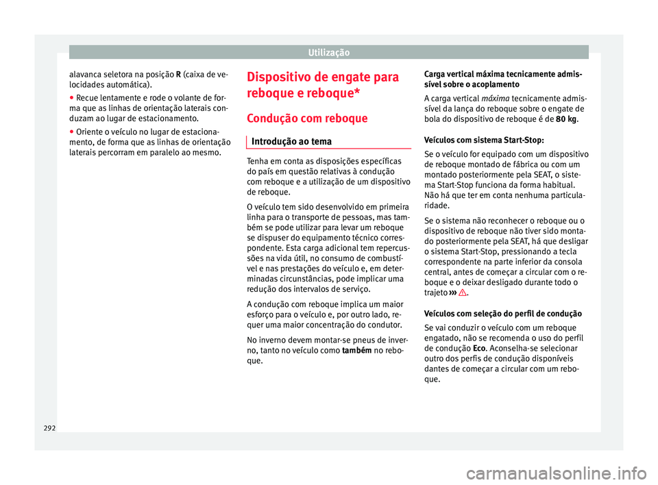 Seat Ateca 2018 Manual do proprietário (in Portuguese) Utilização
alavanca seletora na posição R (c ai
x a de ve-
locidades automática).
● Recue lentamente e rode o volante de for-
ma que as
linhas de orientação laterais con-
duzam ao lugar de Seat Ateca 2018 Manual do proprietário (in Portuguese) Utilização
alavanca seletora na posição R (c ai
x a de ve-
locidades automática).
● Recue lentamente e rode o volante de for-
ma que as
linhas de orientação laterais con-
duzam ao lugar de