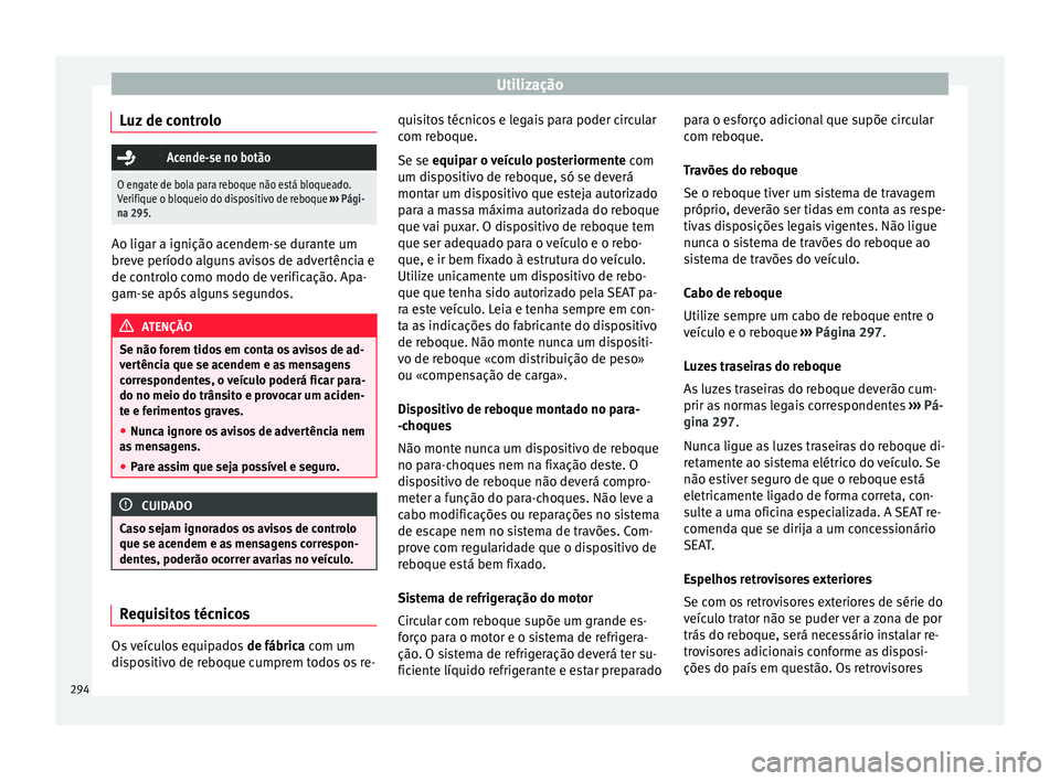 Seat Ateca 2018 Manual do proprietário (in Portuguese) Utilização
Luz de controlo Acende-se no botão
O engate de bola para reboque não está bloqueado.
Verifique o bloqueio do dispositivo de reboque
››› Pági-
na 295. Ao ligar a ignição ac Seat Ateca 2018 Manual do proprietário (in Portuguese) Utilização
Luz de controlo Acende-se no botão
O engate de bola para reboque não está bloqueado.
Verifique o bloqueio do dispositivo de reboque
››› Pági-
na 295. Ao ligar a ignição ac