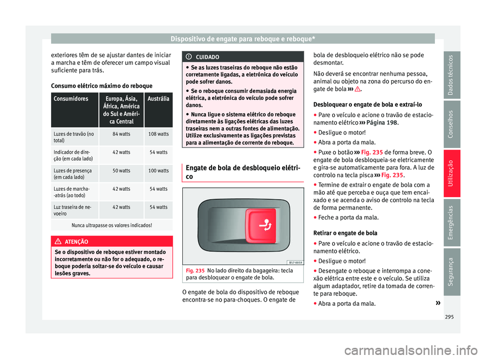 Seat Ateca 2018 Manual do proprietário (in Portuguese) Dispositivo de engate para reboque e reboque*
exteriores têm de se ajustar dantes de iniciar
a m ar
c
ha e têm de oferecer um campo visual
suficiente para trás.
Consumo elétrico máximo do reboque Seat Ateca 2018 Manual do proprietário (in Portuguese) Dispositivo de engate para reboque e reboque*
exteriores têm de se ajustar dantes de iniciar
a m ar
c
ha e têm de oferecer um campo visual
suficiente para trás.
Consumo elétrico máximo do reboque