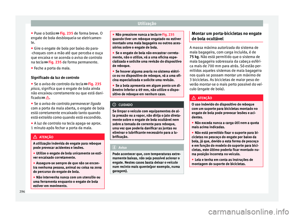 Seat Ateca 2018 Manual do proprietário (in Portuguese) Utilização
● Pux
e o botão ›
›› Fig. 235 de forma breve. O
engate de bola desbloqueia-se eletricamen-
te.
● Gire o engate de bola por baixo do para-
-choques
com a mão até que perceb Seat Ateca 2018 Manual do proprietário (in Portuguese) Utilização
● Pux
e o botão ›
›› Fig. 235 de forma breve. O
engate de bola desbloqueia-se eletricamen-
te.
● Gire o engate de bola por baixo do para-
-choques
com a mão até que perceb