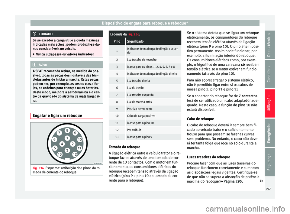 Seat Ateca 2018 Manual do proprietário (in Portuguese) Dispositivo de engate para reboque e reboque*
CUIDADO
Se se exceder a carga útil e a quota máximas
indica d
as mais acima, podem produzir-se da-
nos consideráveis no veículo.
● Nunca ultrapasse Seat Ateca 2018 Manual do proprietário (in Portuguese) Dispositivo de engate para reboque e reboque*
CUIDADO
Se se exceder a carga útil e a quota máximas
indica d
as mais acima, podem produzir-se da-
nos consideráveis no veículo.
● Nunca ultrapasse