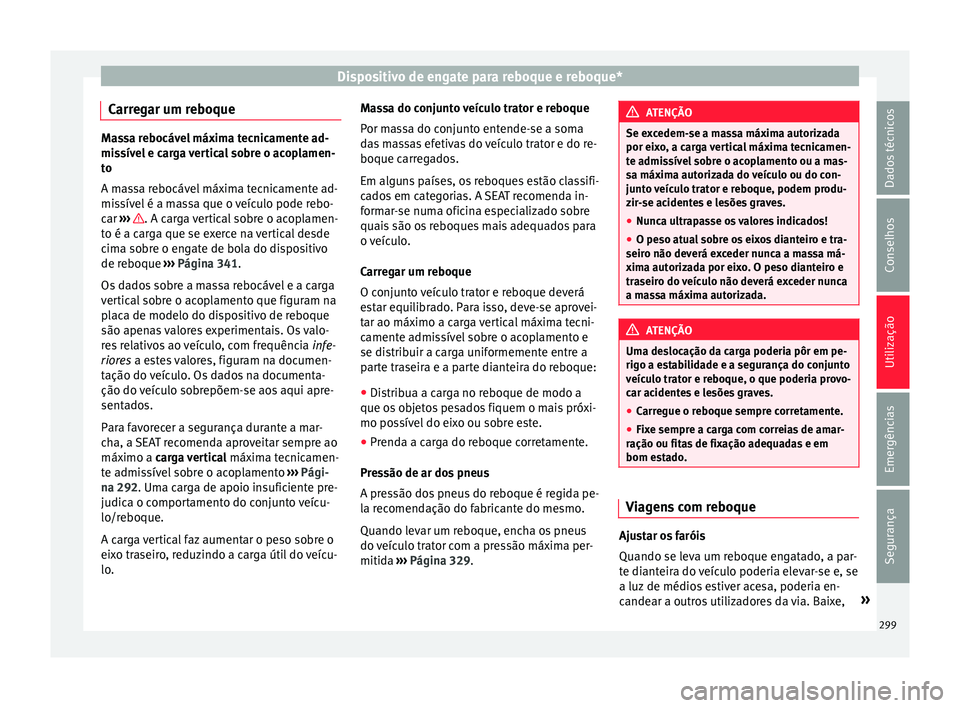 Seat Ateca 2018 Manual do proprietário (in Portuguese) Dispositivo de engate para reboque e reboque*
Carregar um reboque Massa rebocável máxima tecnicamente ad-
mis
sív
el e carga vertical sobre o acoplamen-
to
A massa rebocável máxima tecnicamente a Seat Ateca 2018 Manual do proprietário (in Portuguese) Dispositivo de engate para reboque e reboque*
Carregar um reboque Massa rebocável máxima tecnicamente ad-
mis
sív
el e carga vertical sobre o acoplamen-
to
A massa rebocável máxima tecnicamente a