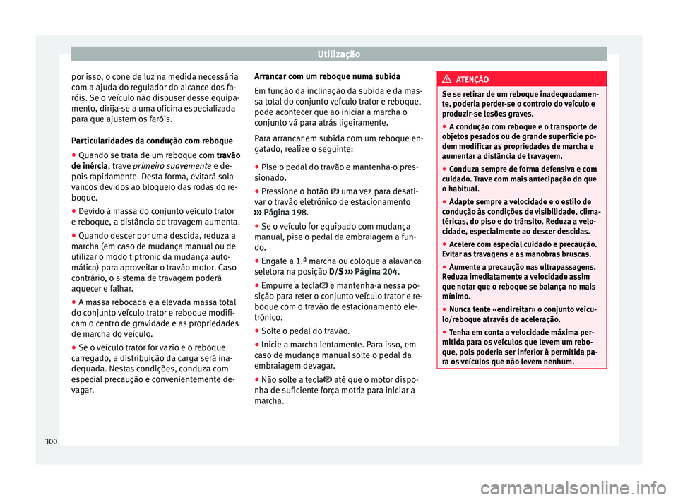 Seat Ateca 2018 Manual do proprietário (in Portuguese) Utilização
por isso, o cone de luz na medida necessária
c om a ajud
a do r
egulador do alcance dos fa-
róis. Se o veículo não dispuser desse equipa-
mento, dirija-se a uma oficina especializada
Seat Ateca 2018 Manual do proprietário (in Portuguese) Utilização
por isso, o cone de luz na medida necessária
c om a ajud
a do r
egulador do alcance dos fa-
róis. Se o veículo não dispuser desse equipa-
mento, dirija-se a uma oficina especializada