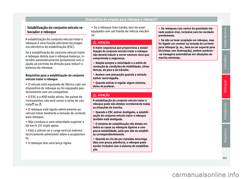 Seat Ateca 2018 Manual do proprietário (in Portuguese) Dispositivo de engate para reboque e reboque*
Estabilização do conjunto veículo re-
boc a
dor e r
eboqueA estabilização do conjunto veículo trator e
re
boque é um
a função adicional do progr Seat Ateca 2018 Manual do proprietário (in Portuguese) Dispositivo de engate para reboque e reboque*
Estabilização do conjunto veículo re-
boc a
dor e r
eboqueA estabilização do conjunto veículo trator e
re
boque é um
a função adicional do progr