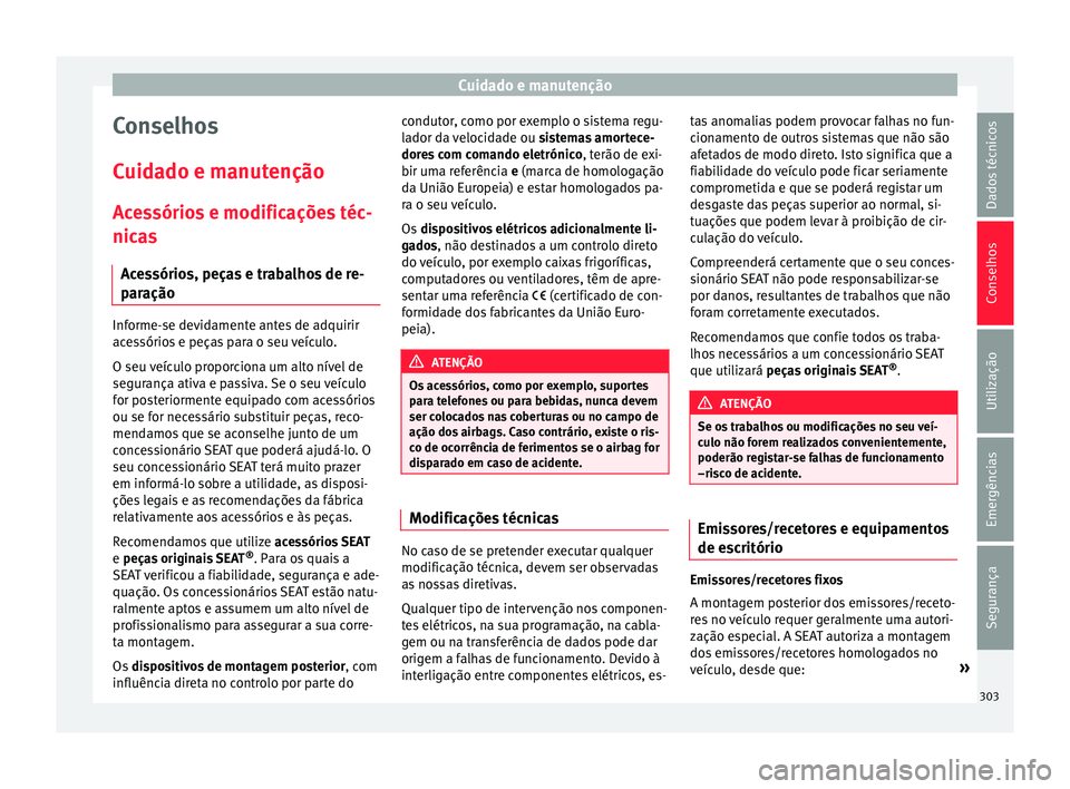 Seat Ateca 2018 Manual do proprietário (in Portuguese) Cuidado e manutenção
Conselhos
C uid
a
do e manutenção
Acessórios e modificações téc-
nicas Acessórios, peças e trabalhos de re-
paração Informe-se devidamente antes de adquirir
ac
e
s
s Seat Ateca 2018 Manual do proprietário (in Portuguese) Cuidado e manutenção
Conselhos
C uid
a
do e manutenção
Acessórios e modificações téc-
nicas Acessórios, peças e trabalhos de re-
paração Informe-se devidamente antes de adquirir
ac
e
s
s