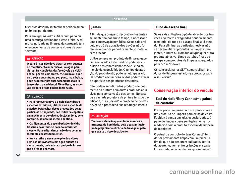 Seat Ateca 2018 Manual do proprietário (in Portuguese) Conselhos
Os vidros deverão ser também periodicamen-
t e limpo
s
por dentro.
Para enxugar os vidros utilizar um pano ou
uma camurça destinados a esse efeito. A ca-
murça utilizada na limpeza da c Seat Ateca 2018 Manual do proprietário (in Portuguese) Conselhos
Os vidros deverão ser também periodicamen-
t e limpo
s
por dentro.
Para enxugar os vidros utilizar um pano ou
uma camurça destinados a esse efeito. A ca-
murça utilizada na limpeza da c