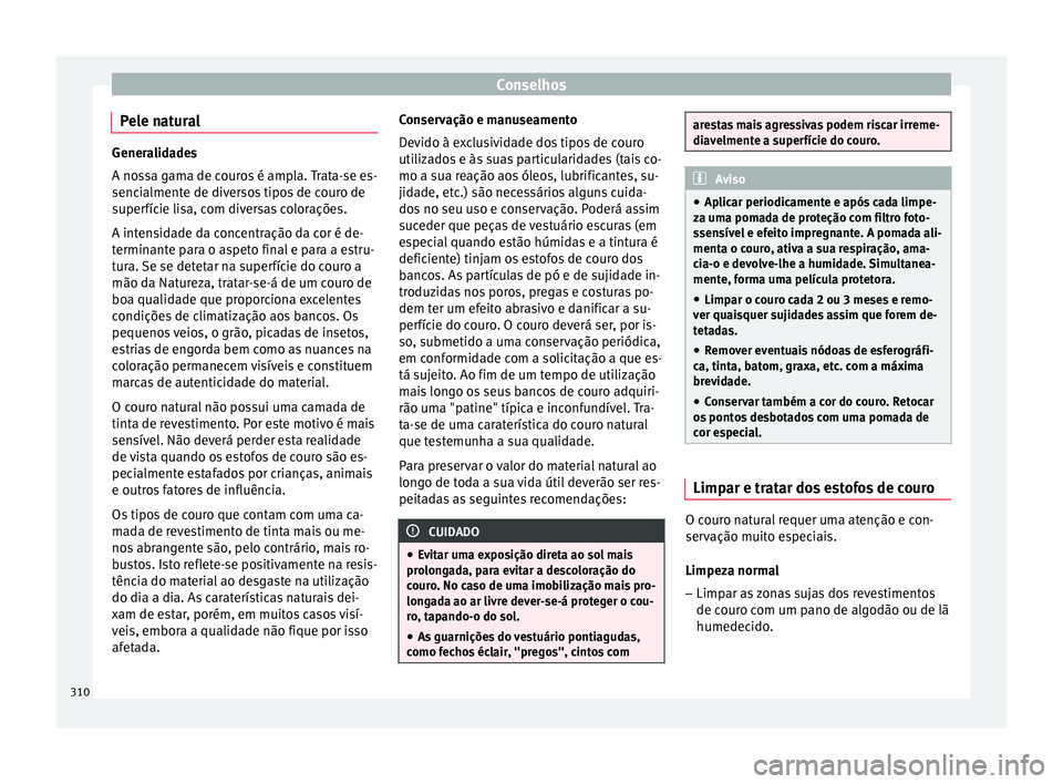 Seat Ateca 2018 Manual do proprietário (in Portuguese) Conselhos
Pele natural Generalidades
A nos
s
a gama de couros é ampla. Trata-se es-
sencialmente de diversos tipos de couro de
superfície lisa, com diversas colorações.
A intensidade da concentra Seat Ateca 2018 Manual do proprietário (in Portuguese) Conselhos
Pele natural Generalidades
A nos
s
a gama de couros é ampla. Trata-se es-
sencialmente de diversos tipos de couro de
superfície lisa, com diversas colorações.
A intensidade da concentra