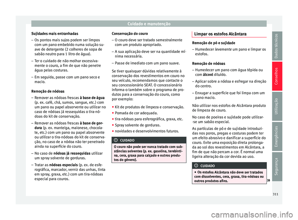 Seat Ateca 2018 Manual do proprietário (in Portuguese) Cuidado e manutenção
Sujidades mais entranhadas
– Os pontos mais sujos podem ser limpos
com um p
ano embe
bido numa solução su-
ave de detergente (2 colheres de sopa de
sabão neutro para 1 litr Seat Ateca 2018 Manual do proprietário (in Portuguese) Cuidado e manutenção
Sujidades mais entranhadas
– Os pontos mais sujos podem ser limpos
com um p
ano embe
bido numa solução su-
ave de detergente (2 colheres de sopa de
sabão neutro para 1 litr