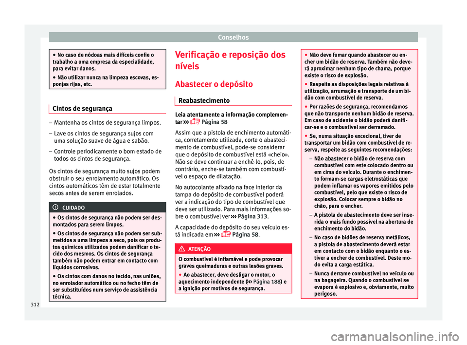 Seat Ateca 2018 Manual do proprietário (in Portuguese) Conselhos
●
No ca so de nódo
as mais difíceis confie o
trabalho a uma empresa da especialidade,
para evitar danos.
● Não utilizar nunca na limpeza escovas, es-
ponjas
rijas, etc. Cintos de se Seat Ateca 2018 Manual do proprietário (in Portuguese) Conselhos
●
No ca so de nódo
as mais difíceis confie o
trabalho a uma empresa da especialidade,
para evitar danos.
● Não utilizar nunca na limpeza escovas, es-
ponjas
rijas, etc. Cintos de se