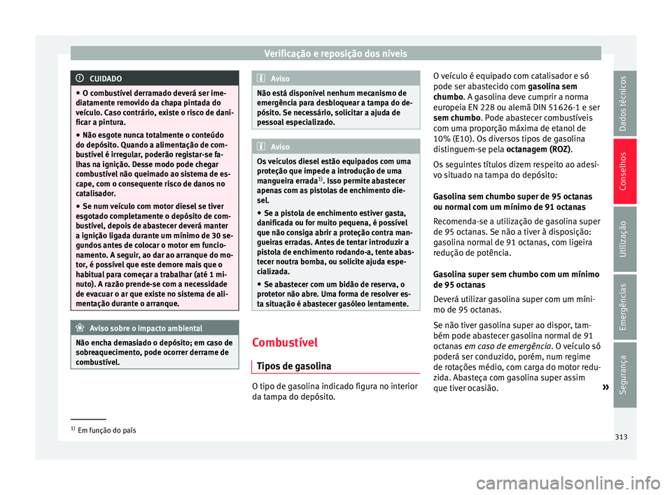 Seat Ateca 2018 Manual do proprietário (in Portuguese) Verificação e reposição dos níveis
CUIDADO
● O comb u
stível derramado deverá ser ime-
diatamente removido da chapa pintada do
veículo. Caso contrário, existe o risco de dani-
ficar a pintu Seat Ateca 2018 Manual do proprietário (in Portuguese) Verificação e reposição dos níveis
CUIDADO
● O comb u
stível derramado deverá ser ime-
diatamente removido da chapa pintada do
veículo. Caso contrário, existe o risco de dani-
ficar a pintu