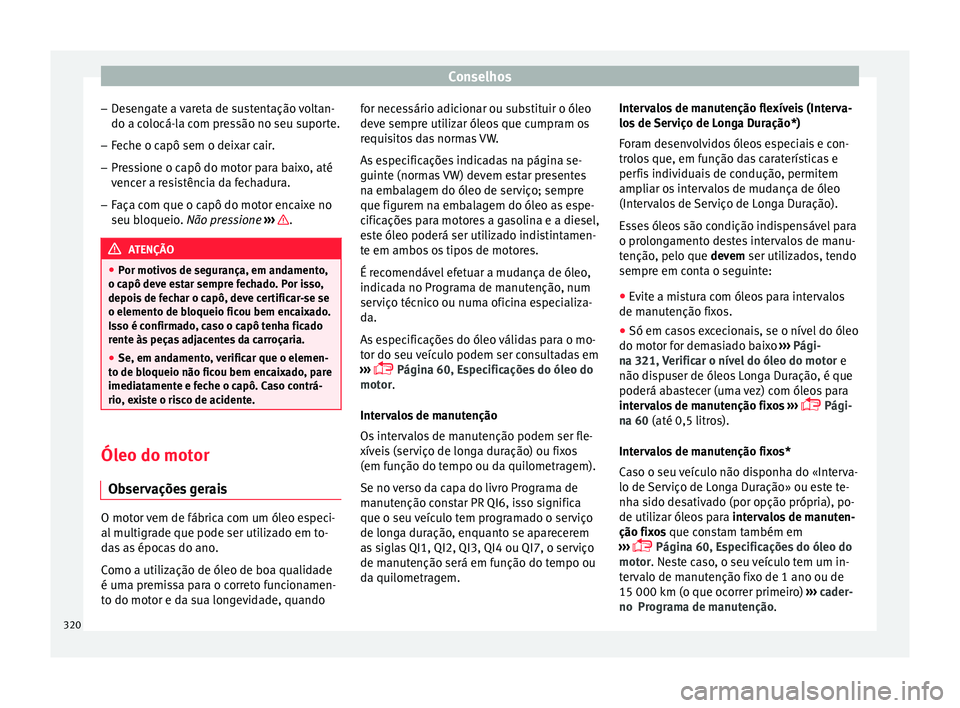 Seat Ateca 2018  Manual do proprietário (in Portuguese)  Conselhos
– De
sen
gate a vareta de sustentação voltan-
do a colocá-la com pressão no seu suporte.
– Feche o capô sem o deixar cair.
– Pressione o capô do motor para baixo, até
vencer a r