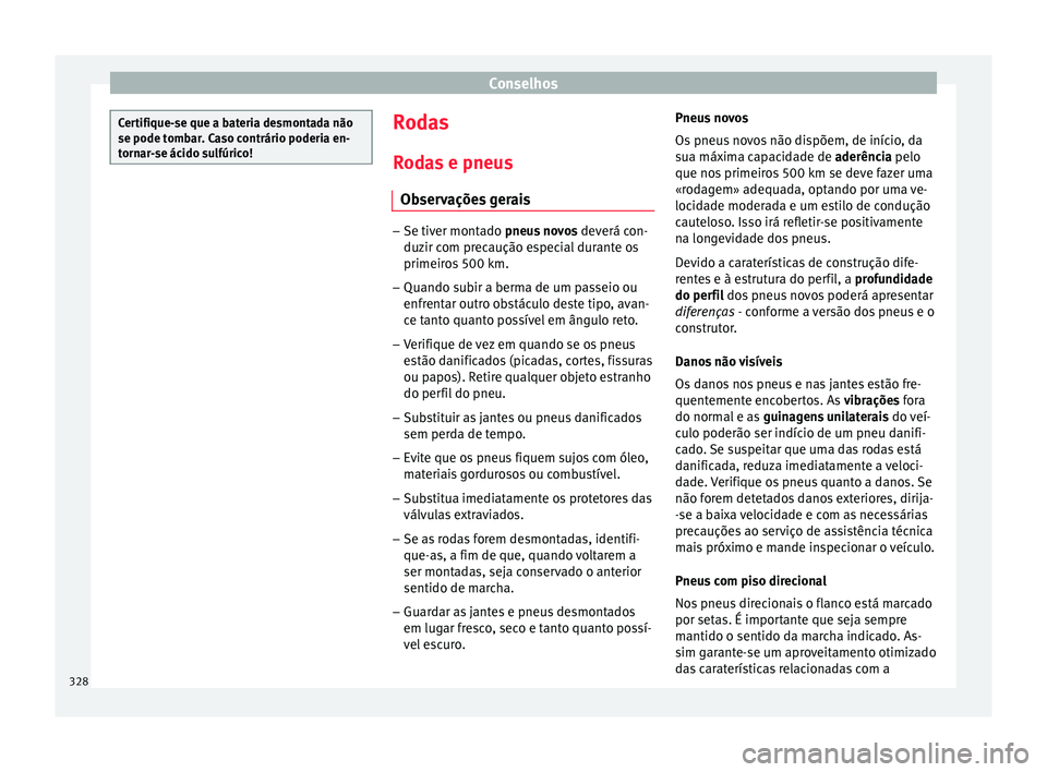 Seat Ateca 2018 Manual do proprietário (in Portuguese) Conselhos
Certifique-se que a bateria desmontada não
se pode tomb
ar
. Caso contrário poderia en-
tornar-se ácido sulfúrico! Rodas
R od
a
s e pneus
Observações gerais –
Se tiver montado pneus Seat Ateca 2018 Manual do proprietário (in Portuguese) Conselhos
Certifique-se que a bateria desmontada não
se pode tomb
ar
. Caso contrário poderia en-
tornar-se ácido sulfúrico! Rodas
R od
a
s e pneus
Observações gerais –
Se tiver montado pneus