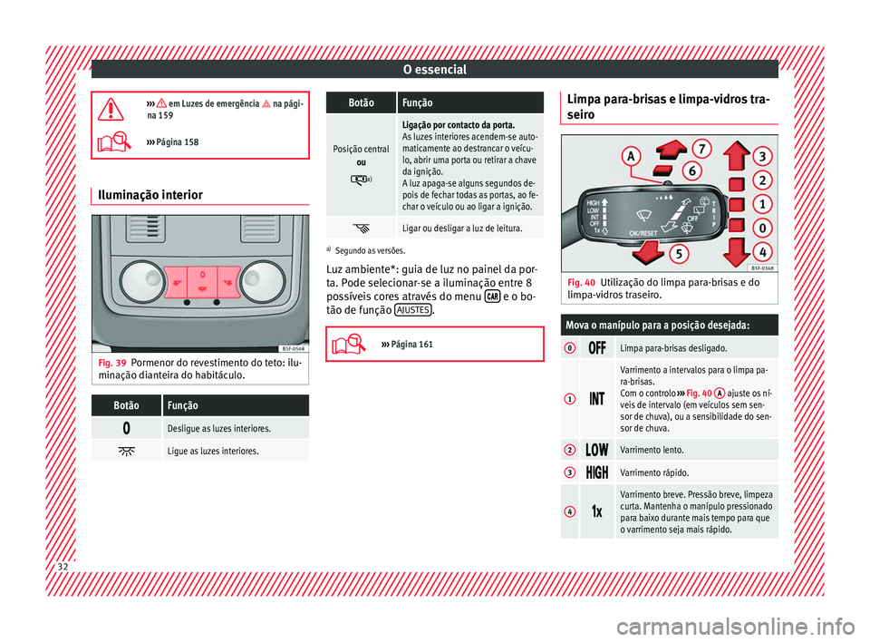 Seat Ateca 2018 Manual do proprietário (in Portuguese) O essencial
››› em Luzes de emergência na pági-
na 159
››› Página 158 Iluminação interior
Fig. 39
Pormenor do revestimento do teto: ilu-
min ação di
ant
eira do habitá Seat Ateca 2018 Manual do proprietário (in Portuguese) O essencial
››› em Luzes de emergência na pági-
na 159
››› Página 158 Iluminação interior
Fig. 39
Pormenor do revestimento do teto: ilu-
min ação di
ant
eira do habitá