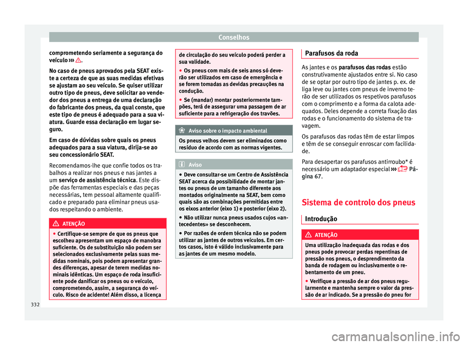 Seat Ateca 2018 Manual do proprietário (in Portuguese) Conselhos
comprometendo seriamente a segurança do
v eíc
u
lo ››› .
No c a
so de pneu
s aprovados pela SEAT exis-
te a certeza de que as suas medidas efetivas
se ajustam ao seu veículo. Se qu Seat Ateca 2018 Manual do proprietário (in Portuguese) Conselhos
comprometendo seriamente a segurança do
v eíc
u
lo ››› .
No c a
so de pneu
s aprovados pela SEAT exis-
te a certeza de que as suas medidas efetivas
se ajustam ao seu veículo. Se qu