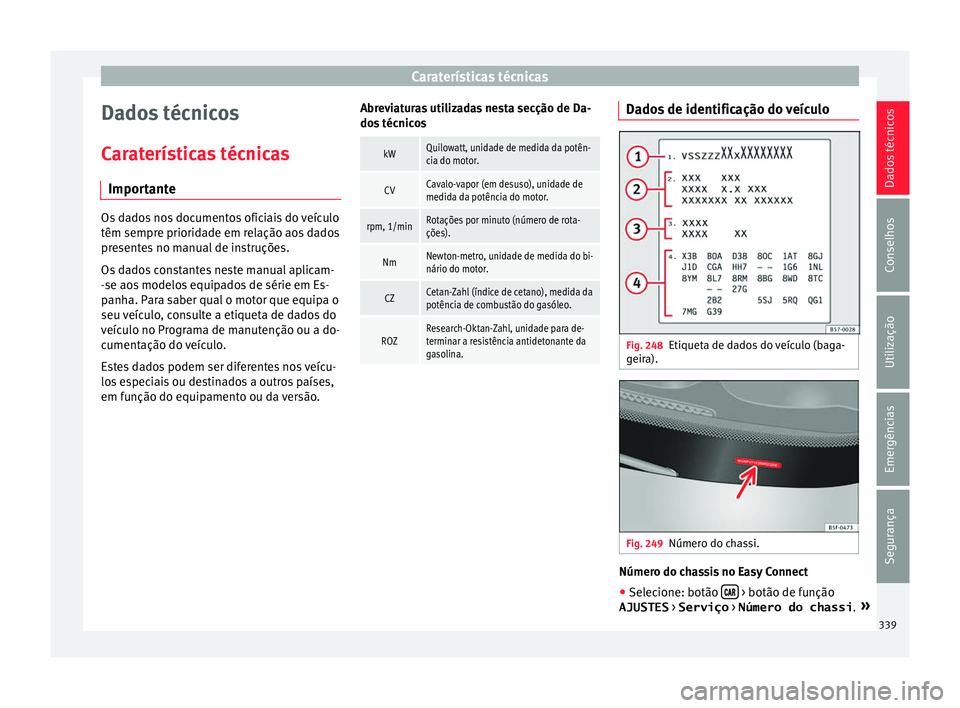 Seat Ateca 2018 Manual do proprietário (in Portuguese) Caraterísticas técnicas
Dados técnicos
C ar
at
erísticas técnicas
Importante Os dados nos documentos oficiais do veículo
têm sempre priorid
a
de em relação aos dados
presentes no manual de i Seat Ateca 2018 Manual do proprietário (in Portuguese) Caraterísticas técnicas
Dados técnicos
C ar
at
erísticas técnicas
Importante Os dados nos documentos oficiais do veículo
têm sempre priorid
a
de em relação aos dados
presentes no manual de i