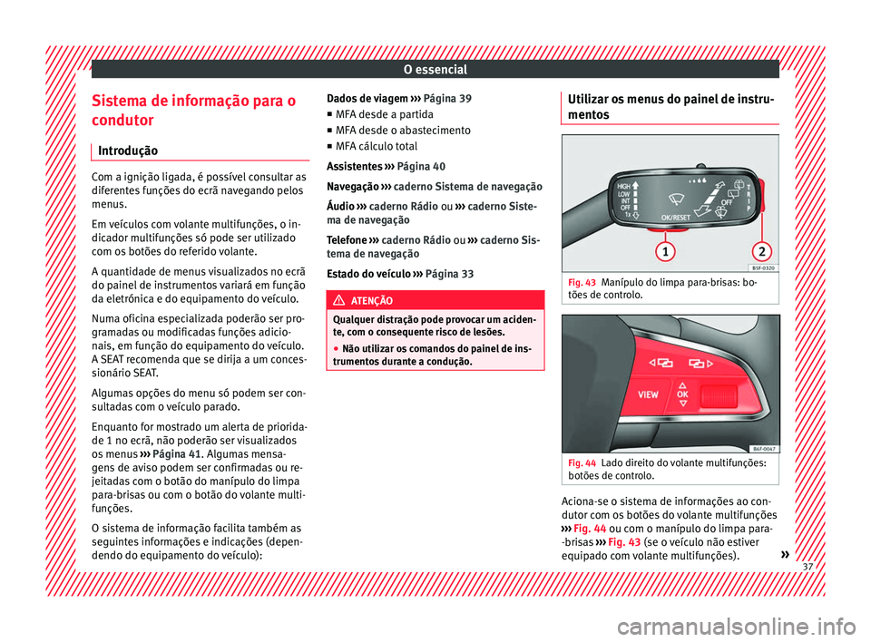 Seat Ateca 2018 Manual do proprietário (in Portuguese) O essencial
Sistema de informação para o
c ondut
or
Intr
odução Com a ignição ligada, é possível consultar as
difer
ent
es funções do ecrã navegando pelos
menus.
Em veículos com volante m Seat Ateca 2018 Manual do proprietário (in Portuguese) O essencial
Sistema de informação para o
c ondut
or
Intr
odução Com a ignição ligada, é possível consultar as
difer
ent
es funções do ecrã navegando pelos
menus.
Em veículos com volante m