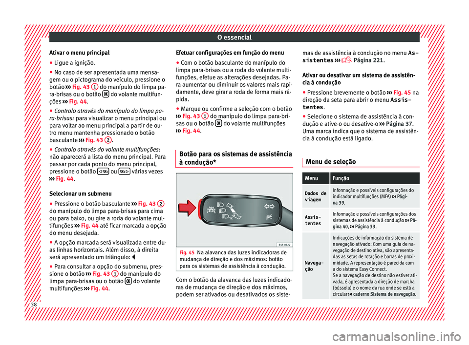 Seat Ateca 2018 Manual do proprietário (in Portuguese) O essencial
Ativar o menu principal
● Ligue a ignição.
● No caso de ser apresentada uma mensa-
g em ou o pict
ogr
ama do veículo, pressione o
botão ››› Fig. 43 1 do manípulo do limpa Seat Ateca 2018 Manual do proprietário (in Portuguese) O essencial
Ativar o menu principal
● Ligue a ignição.
● No caso de ser apresentada uma mensa-
g em ou o pict
ogr
ama do veículo, pressione o
botão ››› Fig. 43 1 do manípulo do limpa