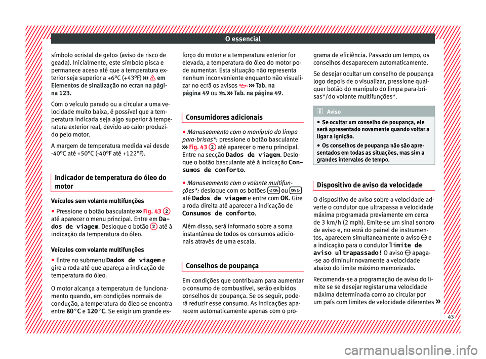 Seat Ateca 2018 Manual do proprietário (in Portuguese) O essencial
símbolo «cristal de gelo» (aviso de risco de
g e
a
da). Inicialmente, este símbolo pisca e
permanece aceso até que a temperatura ex-
terior seja superior a +6°C (+43°F) ››› Seat Ateca 2018 Manual do proprietário (in Portuguese) O essencial
símbolo «cristal de gelo» (aviso de risco de
g e
a
da). Inicialmente, este símbolo pisca e
permanece aceso até que a temperatura ex-
terior seja superior a +6°C (+43°F) ›››